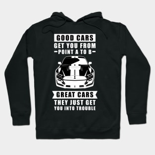 The Good Cars Get You From Point A To B, Great Cars - They Just Get You Into Trouble - Funny Car Quote Hoodie